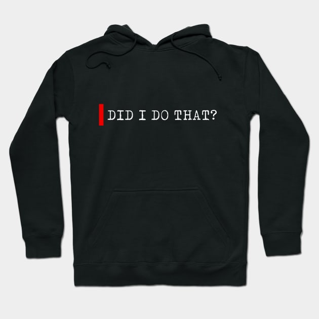 Did I do that? Hoodie by bmron